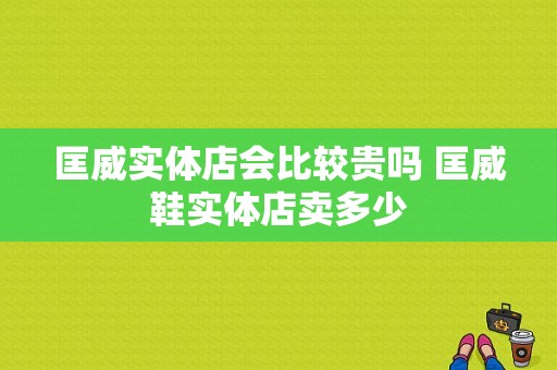 匡威实体店会比较贵吗 匡威鞋实体店卖多少