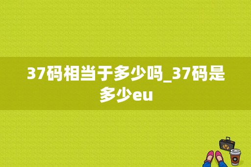 37码相当于多少吗_37码是多少eu